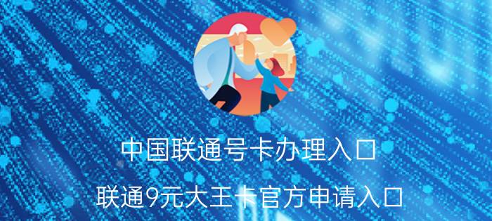 中国联通号卡办理入口 联通9元大王卡官方申请入口